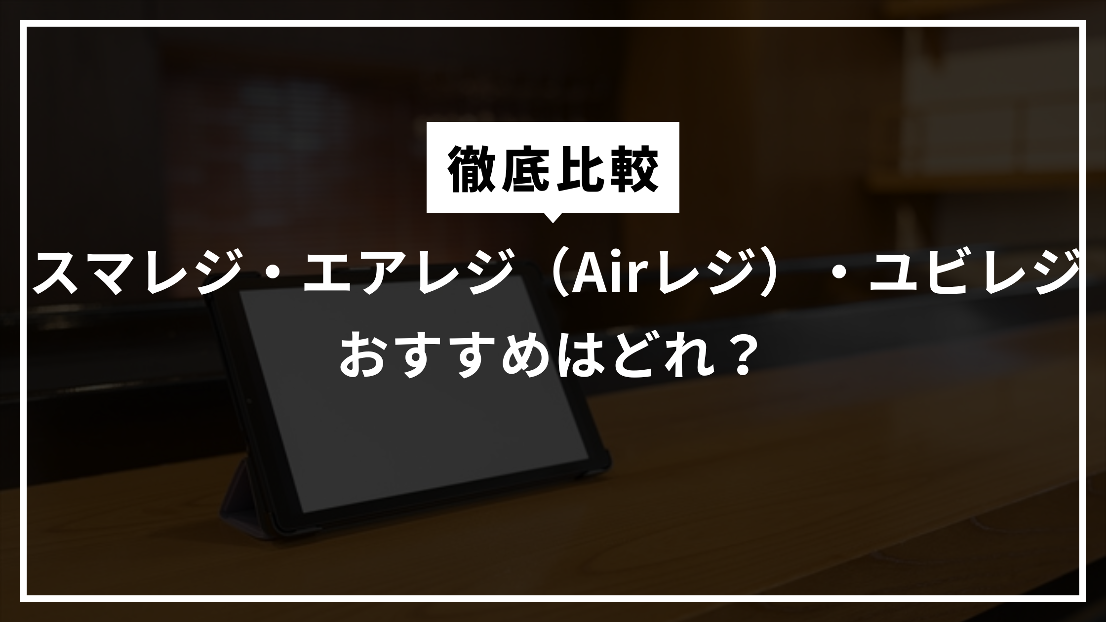 スマレジ・エアレジ（Airレジ）・ユビレジのおすすめはどれ？