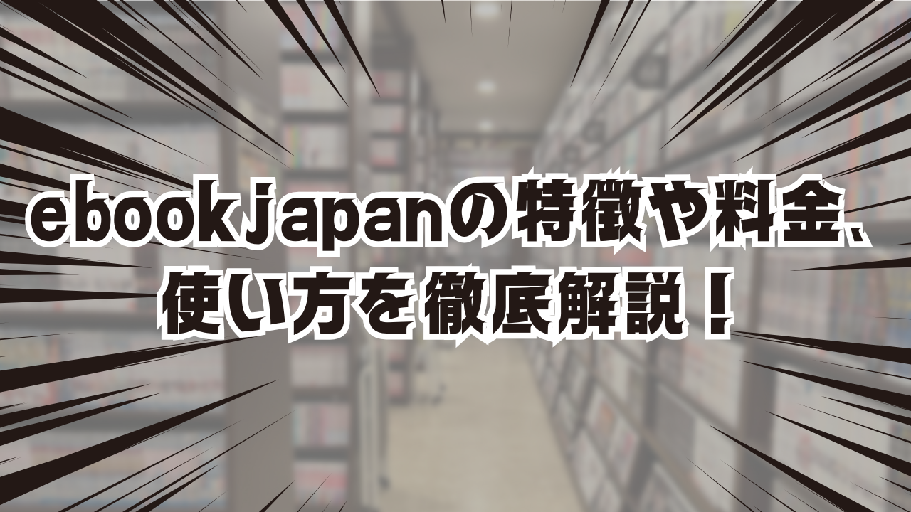 ebookjapanの特徴や料金、使い方を徹底解説！